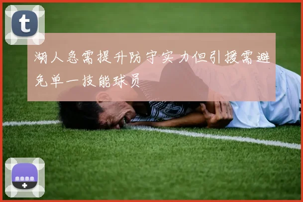 湖人急需提升防守实力但引援需避免单一技能球员