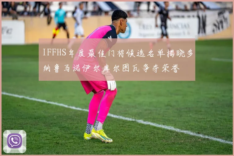 IFFHS年度最佳门将候选名单揭晓多纳鲁马诺伊尔库尔图瓦争夺荣誉