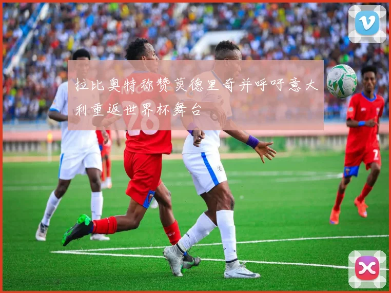 拉比奥特称赞莫德里奇并呼吁意大利重返世界杯舞台