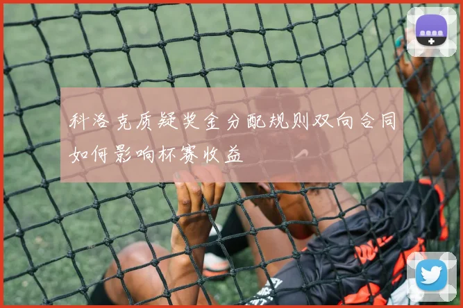 科洛克质疑奖金分配规则双向合同如何影响杯赛收益