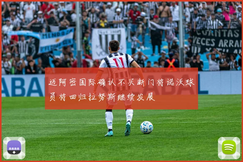 迈阿密国际确认不买断门将诺沃球员将回归拉努斯继续发展